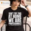 Hydraulic Press Channel Don T Try This At Home We Are Professionals Because We Get Paid To Do This T Shirt