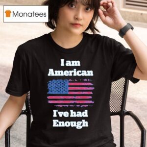 I Am American I Ve Had Enough Usa T Shirt