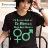 I D Rather Beat Off To Women Than Beat Women T Shirt