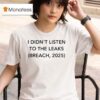 I Didn T Listen To The Leaks Breach T Shirt