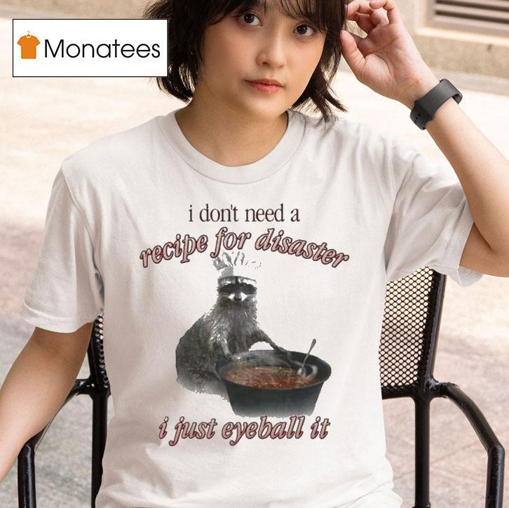  I Don T Need A Recipe For Disaster I Just Eyeball It Raccoon T Shirt