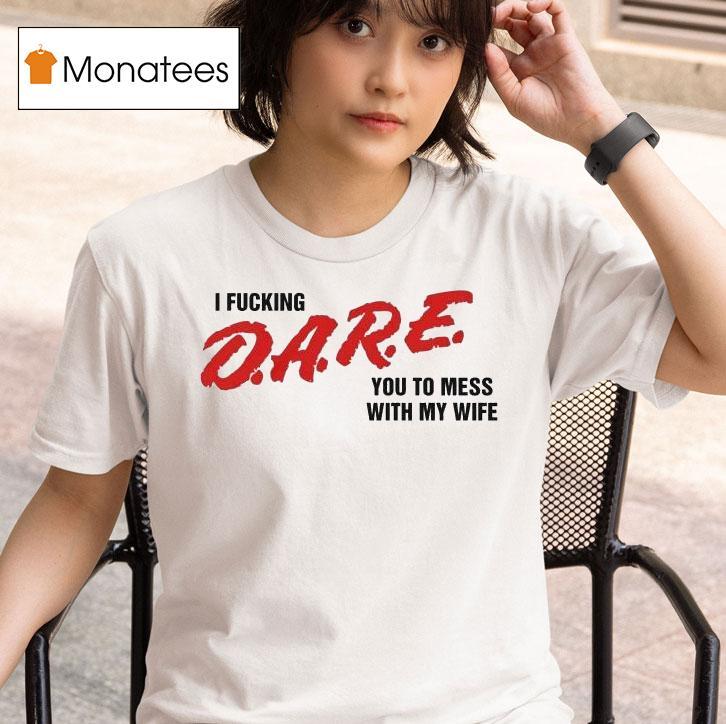  I Fucking Dare You To Mess With My Wife T Shirt