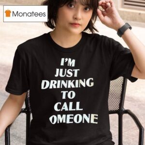 I M Just Drinking To Call Someone T Shirt