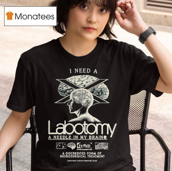 I Need A Lobotomy A Needle In My Brain A Discredited Form Of Neurosurgical Treatmen T Shirt