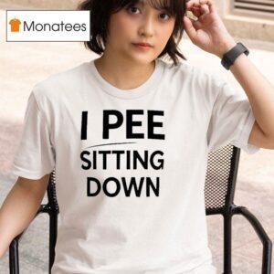 I Pee Sitting Down T Shirt