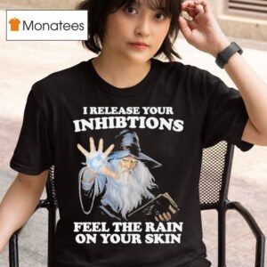 I Release Your Inhibitions Feel The Rain On Your Skin Wizard T Shirt