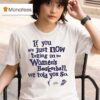 If You Are Just Now Tuning Into Women S Basketball We Told You So Phoenix Mercury T Shirt