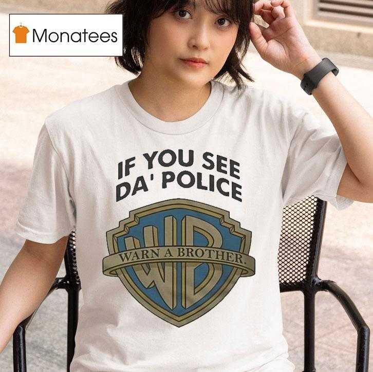 If You See Da Police Warn A Brother T Shirt