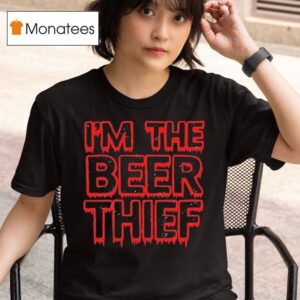 Im The Beer Thief T Shirt