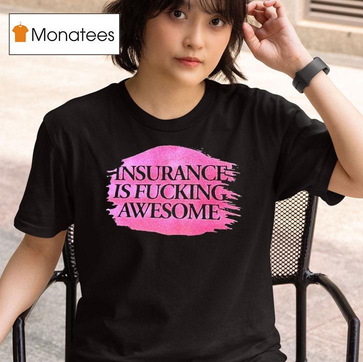 Insurance Is Fcking Awesome T Shirt