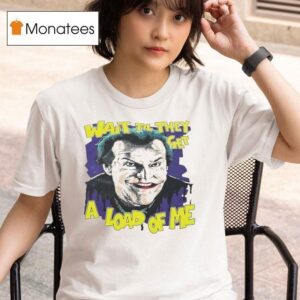 Jack Nicholson As Joker Wait Til They Get A Load Of Me T Shirt