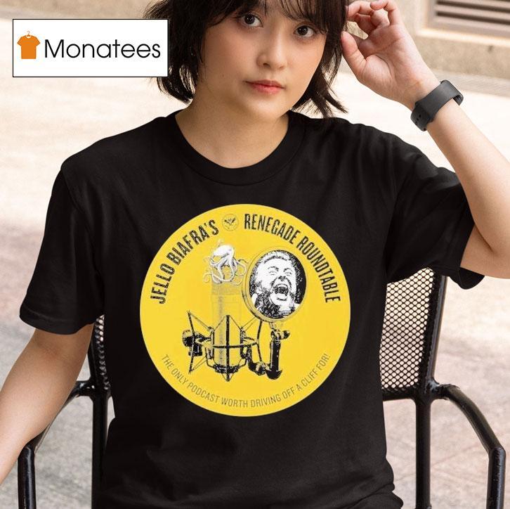  Jello Biafra Renegade Roundtable The Only Podcast Worth Driving Off A Cliff For T Shirt