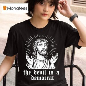 Jesus The Devil Is A Democrats T Shirt