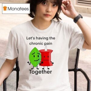 Let S Having The Chronic Pain Together T Shirt