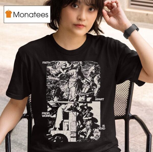 Mercy Culture Faith Apart From Works Is Dead T Shirt