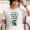 Michigan State Spartans If Lost Return To Spartan Stadium T Shirt