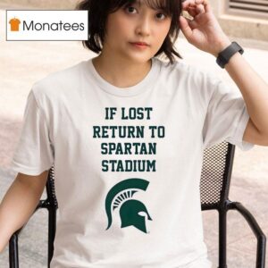 Michigan State Spartans If Lost Return To Spartan Stadium T Shirt