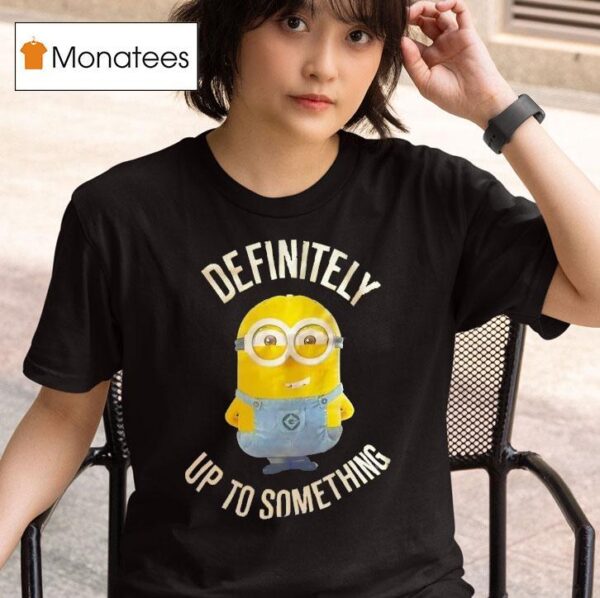Minions Definitely Up To Something T Shirt