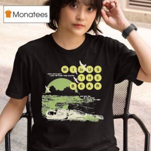 Minus The Bear When We Re Gone I Feel I D Never See Anyone And You Lay In The Grace Along The Edge Drilling T Shirt