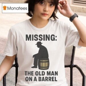 Missing The Old Man On A Barrel Uncle Herschel T Shirt