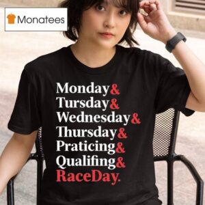 Monday Tuesday Wednesday Thursday Practice And Qualifying Raceday Weekend T Shirt