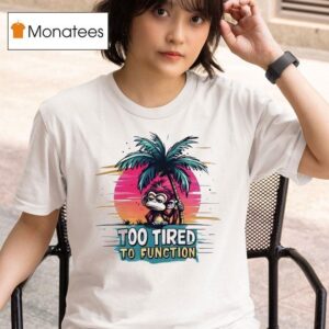 Monkey Too Tired To Function T Shirt