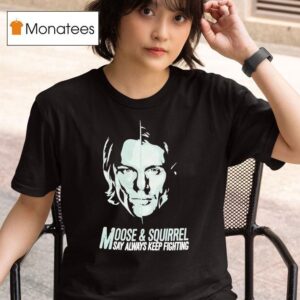 Moose And Squirrel Say Always Keep Fighting T Shirt