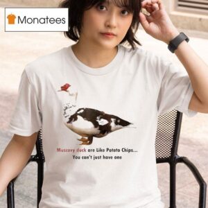 Muscovy Duck Are Like Potato Chips You Can T Have Just One T Shirt