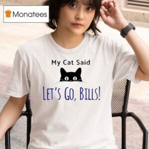 My Cat Said Let S Go Bills Buffalo Bills T Shirt