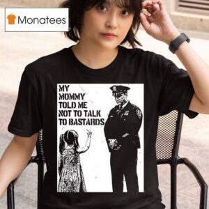 My Mommy Told Me Not Talk To Bastards Anti Fascis T Shirt
