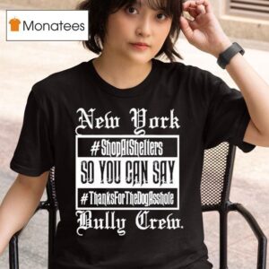 New York Bully Crew So You Can Say Thanks For The Dog Asshole T Shirt