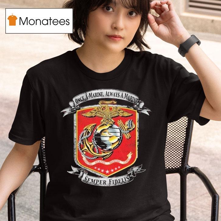 Once A Marine Always A Marine Once A Marine Semper Fidelis T Shirt