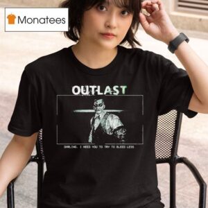 Outlast Darling I Need You To Try To Bleed Less T Shirt