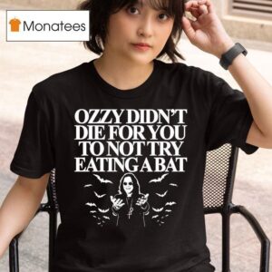 Ozzy Osbourne Didn T Die For You To Not Try Eating A Ba T Shirt