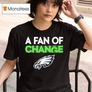 Philadelphia Eagles A Fan Of Change Philly T Shirt