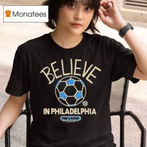 Philadelphia Union Mls X Ted Lasso Believe T Shirt