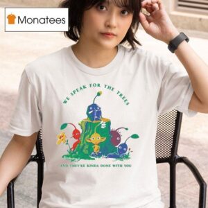 Pikmin We Speak For The Trees And They Re Kinda Done With You T Shirt