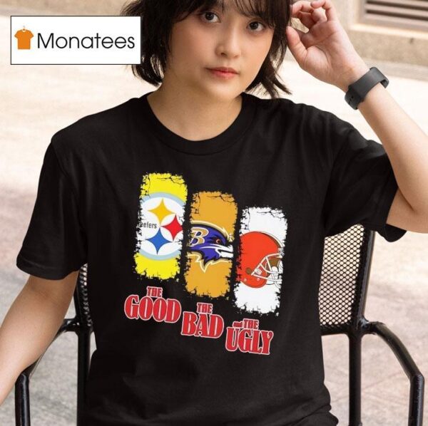 Pittsburgh Slers The Good Baltimore Ravens The Bad Cleveland Browns And The Ugly T Shirt