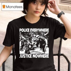 Police Everywhere Justice Nowhere Anti Fascis T Shirt