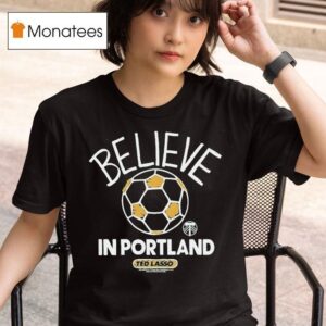 Portland Timbers Mls X Ted Lasso Believe T Shirt