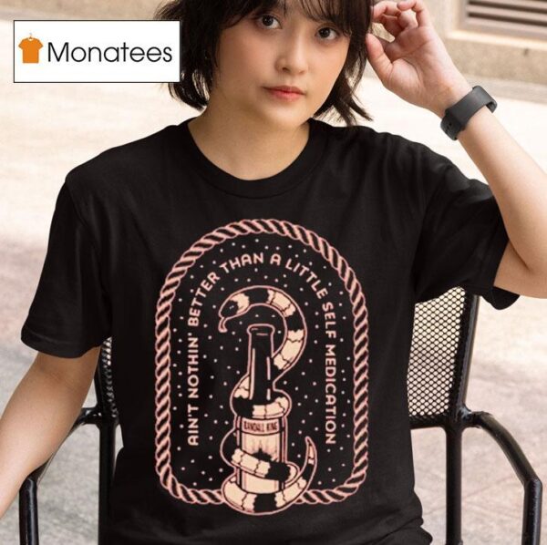 Randall King Ain T Nothing Better Than A Little Self Medication Snake T Shirt