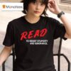 Read To Resist Stupidity And Ignorance T Shirt