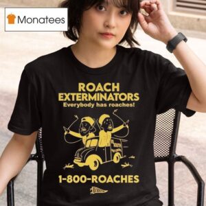 Roach Exterminators Everybody Has Reaches Roaches T Shirt