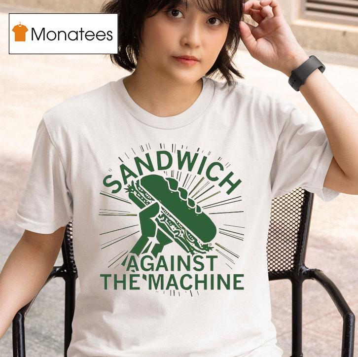  Sandwich Against The Machine T Shirt