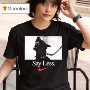 Say Less Nike T Shirt