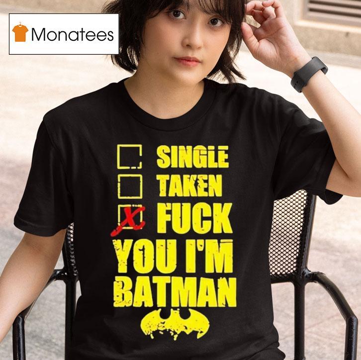  Single Taken Fuck You I M Batman T Shirt