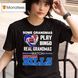 Some Grandmas Play Bingo Real Grandmas Watch Buffalo Bills T Shirt