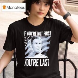 Spencers If You Are Not First Talladega Nights T Shirt