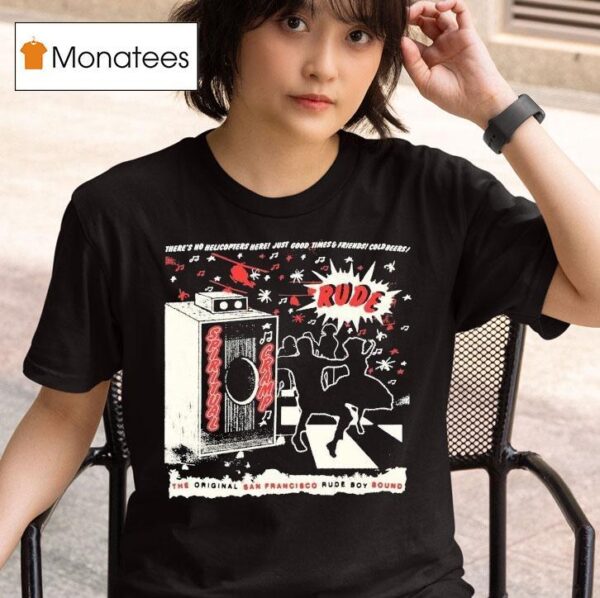 Spiritual Cramp There S No Helicopters Here Just Good Times And Friends Coldbeers The San Francisco Rude Boy Sound Rude Speaker T Shirt