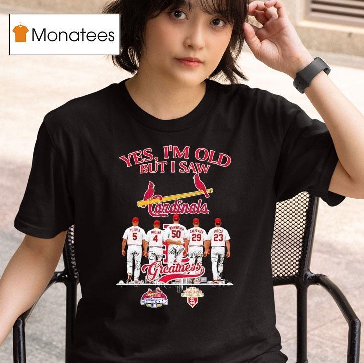 St Louis Cardinals Yes I M Old But I Saw Pujols Molina Wainwright Carpenter Freese Greatness T Shirt